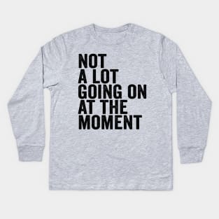 Funny Not A Lot Going On At The Moment Black Kids Long Sleeve T-Shirt